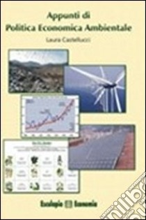 Appunti di politica economica ambientale libro di Castellucci Laura