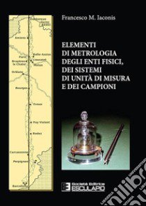 Elementi di metrologia degli enti fisici dei sistemi di unità di misura e dei campioni libro di Iaconis Francesco M.