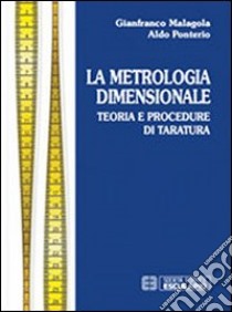 Metrologia dimensionale. Teoria e procedure di taratura libro di Malagola Gianfranco; Ponterio Aldo