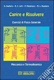 Capire e risolvere. Esercizi di fisica generale. Meccanica e termodinamica libro