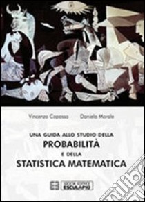 Una guida allo studio della probabilità e della statistica matematica libro di Capasso Vincenzo; Morale Daniela