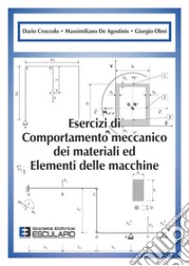 Esercizi di comportamento meccanico dei materiali ed elementi di macchine libro di Croccolo Dario; De Agostinis Massimiliano; Olmi Giorgio