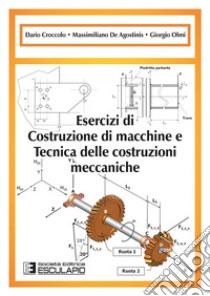 Esercizi di costruzione di macchine e tecnica delle costruzioni meccaniche libro di Croccolo Dario; De Agostinis Massimiliano; Olmi Giorgio