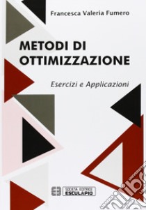 Metodi di ottimizzazione. Esercizi ed applicazioni libro di Fumero Francesca