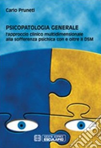 Psicopatologia generale. L'approccio clinico multidimensionale alla sofferenza psichica con e oltre il DSM libro di Pruneti Carlo