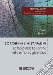 Lo schermo dell'apparire. La teoria della figuratività nella semiotica generativa libro di Bertetti Paolo