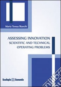 Assessing innovation. Scientific and technical operating problems libro di Bianchi M. Teresa