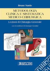 Metodologia clinica e sistematica medico-chirurgica. Lezioni di chirurgia generale libro di Nardo Bruno