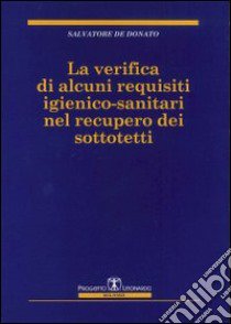 La verifica di alcuni requisiti igienico-sanitari nel recupero dei sottotetti libro di De Donato Salvatore