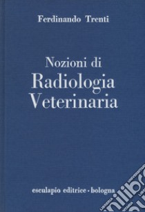 Nozioni di radiologia veterinaria libro di Trenti Ferdinando