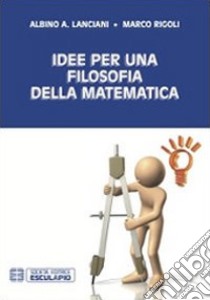 Idee per una filosofia della matematica libro di Lanciani Albino; Rigoli Marco