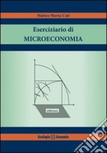 Eserciziario di microeconomia libro di Cati Matteo M.