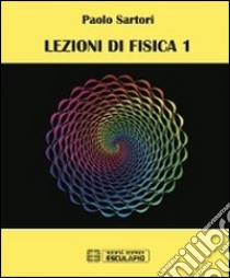 Lezioni di fisica. Vol. 1 libro di Sartori Paolo