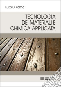 Tecnologia dei materiali e chimica applicata libro di Di Palma Luca