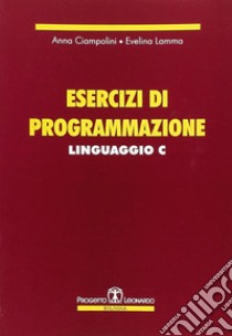 Esercizi di programmazione linguaggio C libro di Ciampolini Anna; Lamma Evelina