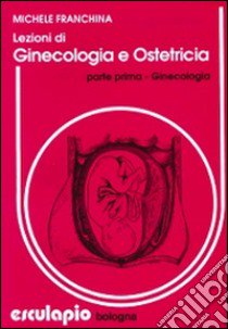 Lezioni di ginecologia e ostetricia libro di Franchina Michele