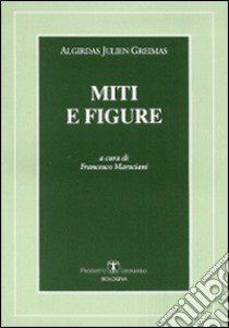 Miti e figure libro di Greimas Algirdas J.; Marsciani F. (cur.)