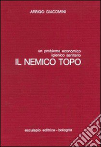 Il nemico topo. Un problema economico, igienico, sanitario libro di Giacomini Arrigo