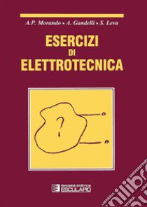 Esercizi di elettrotecnica libro di Morando Adriano P.; Gandelli Alessandro; Leva Sonia