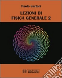 Lezioni di fisica generale 2 libro di Sartori Paolo