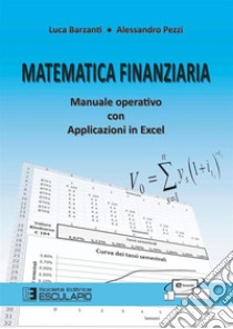 Matematica finanziaria. Manuale operativo con applicazioni in Excel libro di Barzanti Luca; Pezzi Alessandro