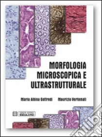 Morfologia microscopica e ultrastrutturale. Istologia e anatomia microscopica libro di Goffredi Maria Albina; Vertemati Maurizio