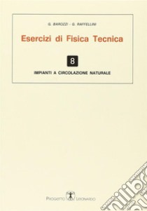 Esercizi di fisica tecnica. Impianti a circolazione naturale libro di Barozzi G.; Raffelini G.