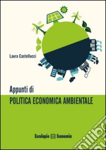 Appunti di politica economica ambientale libro di Castellucci Laura