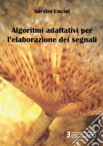 Algoritmi adattivi per l'elaborazione dei segnali libro di Uncini Aurelio