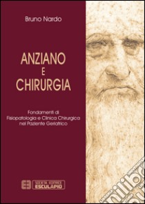 Anziano e chirurgia. Fondamenti di fisiopatologia e clinica chirurgia nel paziente geriatrico libro di Nardo Bruno