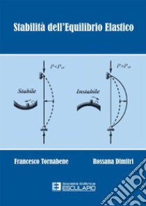 Stabilità dell'equilibrio elastico. Per i corsi di scienza delle costruzioni, complementi di scienza delle costruzioni, teoria delle strutture... libro di Tornabene Francesco; Dimitri Rossana