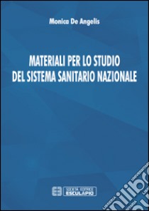 Materiali per lo studio del sistema sanitario nazionale libro di De Angelis Monica