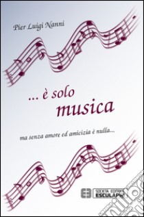 ... È solo musica ma senza amore ed amicizia è nulla... libro di Nanni P. Luigi