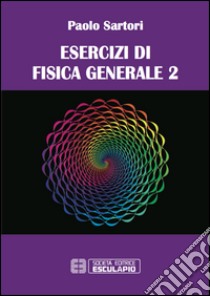 Esercizi di fisica generale libro di Sartori Paolo