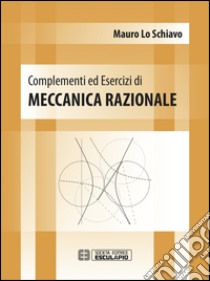 Complementi ed esercizi di meccanica razionale libro di Lo Schiavo Mauro