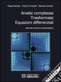 Analisi complessa trasformate equazioni differenziali. Elementi di teoria ed esercitazioni libro di Tomarelli Franco; Gazzola Filippo; Zanotti Maurizio