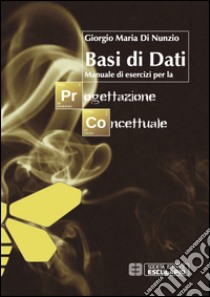 Basi di dati. Manuale di esercizi per la progettazione concettuale libro di Di Nunzio Giorgio M.