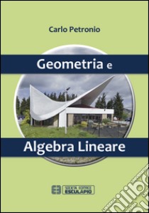 Geometria e algebra lineare libro di Petronio Carlo