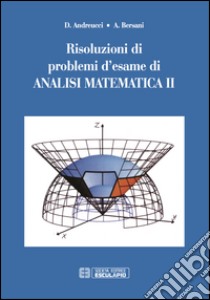 Risoluzioni di problemi d'esame di analisi matematica. Vol. 2 libro di Andreucci Daniele; Bersani Alberto M.