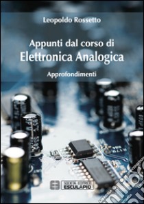 Elettronica analogica. Approfondimenti libro di Rossetto Leopoldo