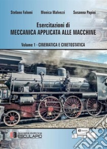 Esercitazioni di meccanica applicata alle macchine. Vol. 1: Cinematica e cinetostatica libro di Papini Susanna; Malvezzi Monica; Falomi Stefano