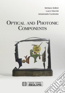 Optical and photonic components libro di Selleri Stefano; Vincetti Luca; Cucinotta Annamaria