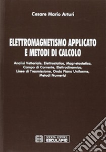 Elettromagnetismo applicato e metodi di calcolo libro di Arturi Cesare Mario