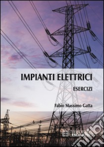 Esercizi di impianti elettrici libro di Gatta Fabio Massimo