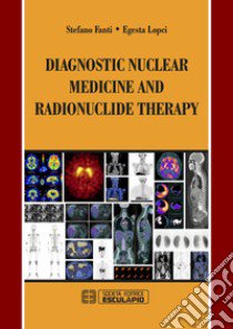 Diagnostic nuclear medicine and radionuclide therapy libro di Fanti Stefano; Lopci Egesta