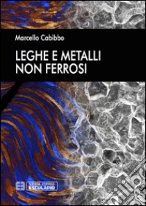 Leghe e metalli non ferrosi libro di Cabibbo Marcello