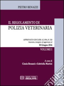 Il regolamento di polizia veterinaria approvato con DPR 8/2/1954, n. 320. Aggiornamento al 30/07/2016 libro di Benazzi Pietro; Benazzi C. (cur.); Martini G. (cur.)