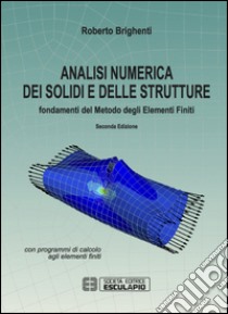 Analisi numerica dei solidi e delle strutture. Fondamenti del metodo degli elementi finiti libro di Brighenti Roberto