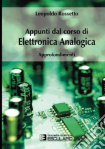 Appunti dal corso di elettronica analogica. Approfondimenti libro di Rossetto Leopoldo