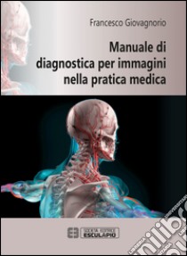 Manuale di diagnostica per immagini nella pratica medica libro di Giovagnorio Francesco